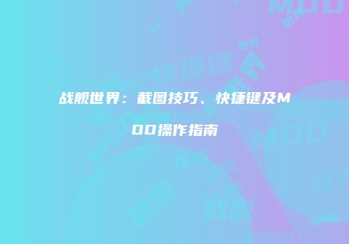 战舰世界：截图技巧、快捷键及MOD操作指南