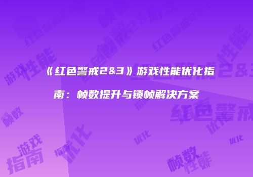 《红色警戒2&3》游戏性能优化指南：帧数提升与锁帧解决方案