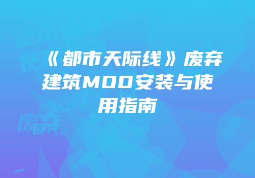 《都市天际线》废弃建筑MOD安装与使用指南