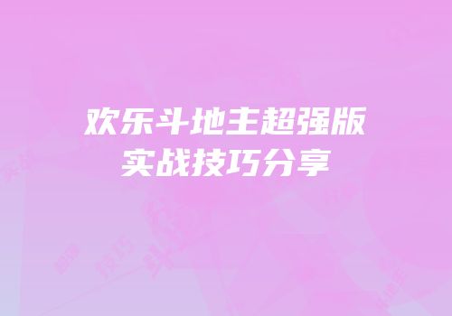 欢乐斗地主超强版实战技巧分享