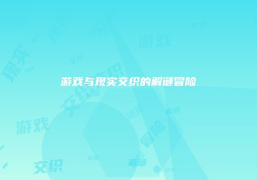 游戏与现实交织的解谜冒险