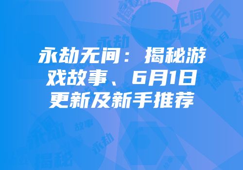 永劫无间：揭秘游戏故事、6月1日更新及新手推荐