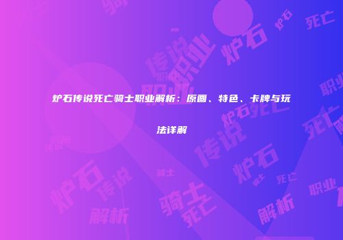 炉石传说死亡骑士职业解析：原画、特色、卡牌与玩法详解