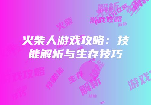 火柴人游戏攻略：技能解析与生存技巧