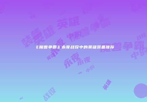 《魔兽争霸》永夜战役中的英雄装备推荐