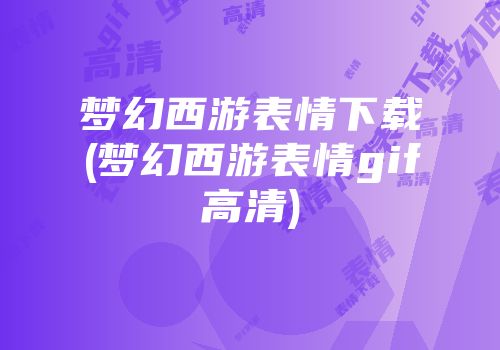 梦幻西游表情下载(梦幻西游表情gif高清)