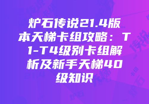 炉石传说21.4版本天梯卡组攻略：T1-T4级别卡组解析及新手天梯40级知识