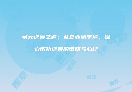 多元逆袭之道：从夏亚到学渣，探索成功逆袭的策略与心理