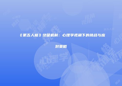 《第五人格》绝望机制：心理学视角下的挑战与应对策略