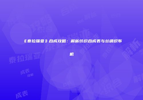 《泰拉瑞亚》合成攻略：解析纺织合成表与丝绸织布机