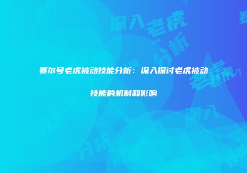 赛尔号老虎被动技能分析：深入探讨老虎被动技能的机制和影响