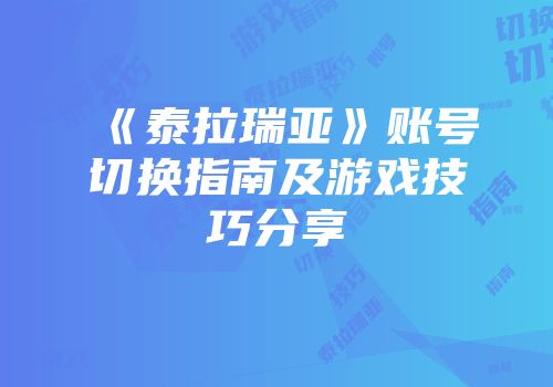 《泰拉瑞亚》账号切换指南及游戏技巧分享