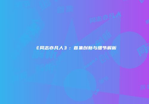 《同志亦凡人》：首集创新与细节解析
