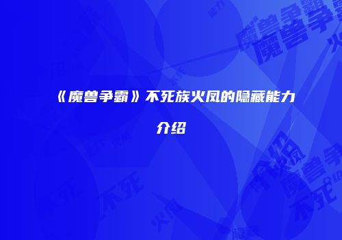 《魔兽争霸》不死族火凤的隐藏能力介绍