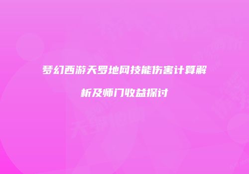 梦幻西游天罗地网技能伤害计算解析及师门收益探讨