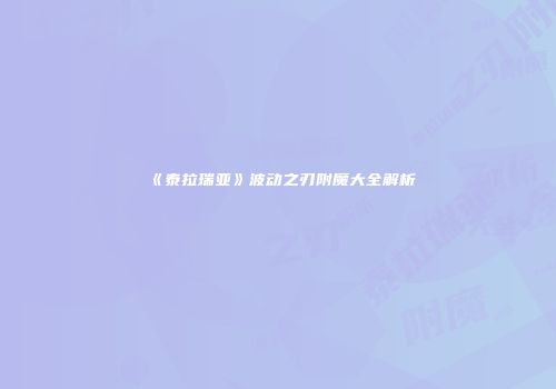 《泰拉瑞亚》波动之刃附魔大全解析