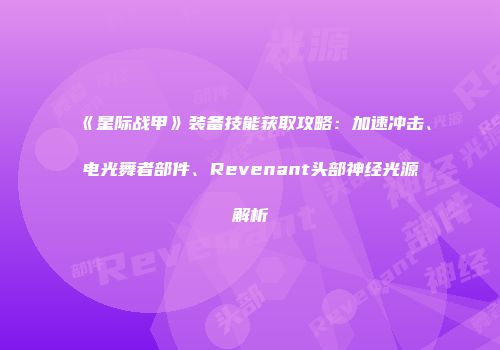 《星际战甲》装备技能获取攻略：加速冲击、电光舞者部件、Revenant头部神经光源解析