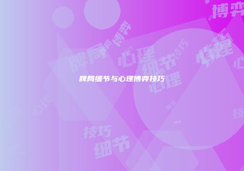 牌局细节与心理博弈技巧