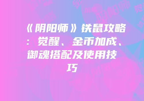 《阴阳师》铁鼠攻略：觉醒、金币加成、御魂搭配及使用技巧