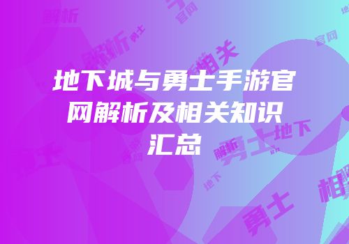 地下城与勇士手游官网解析及相关知识汇总