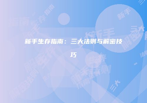 新手生存指南：三大法则与解密技巧
