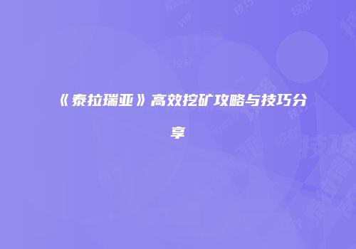 《泰拉瑞亚》高效挖矿攻略与技巧分享