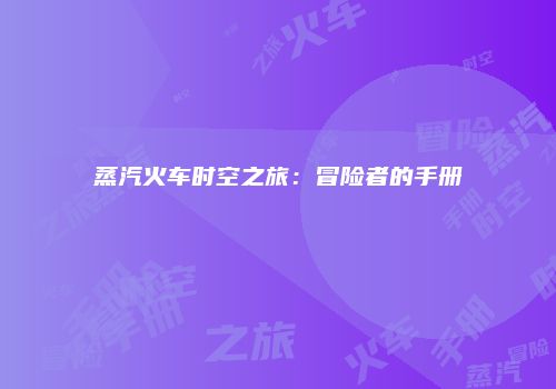 蒸汽火车时空之旅：冒险者的手册