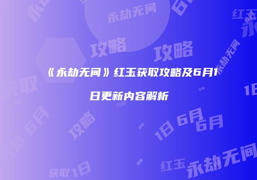 《永劫无间》红玉获取攻略及6月1日更新内容解析