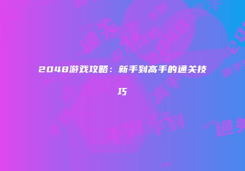 2048游戏攻略：新手到高手的通关技巧