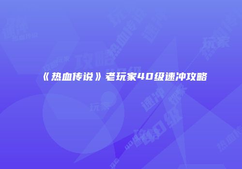 《热血传说》老玩家40级速冲攻略