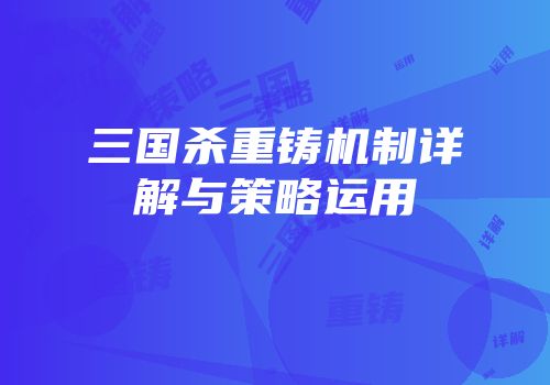 三国杀重铸机制详解与策略运用
