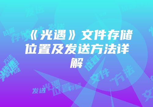 《光遇》文件存储位置及发送方法详解