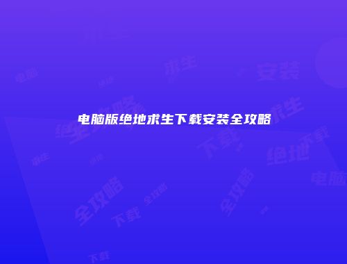 电脑版绝地求生下载安装全攻略