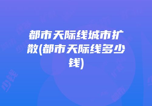 都市天际线城市扩散(都市天际线多少钱)