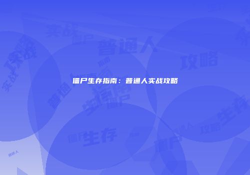 僵尸生存指南：普通人实战攻略