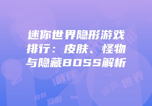 迷你世界隐形游戏排行：皮肤、怪物与隐藏BOSS解析