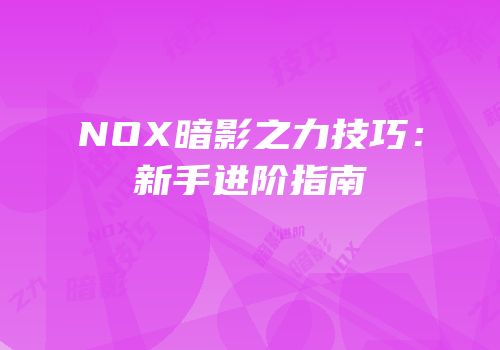 NOX暗影之力技巧：新手进阶指南