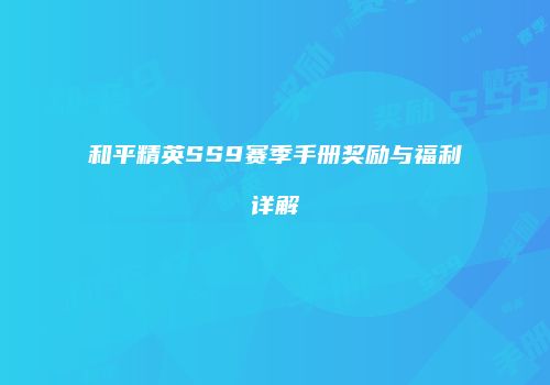 和平精英SS9赛季手册奖励与福利详解