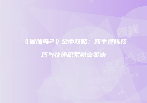 《冒险岛2》金币攻略：新手赚钱技巧与快速积累财富策略