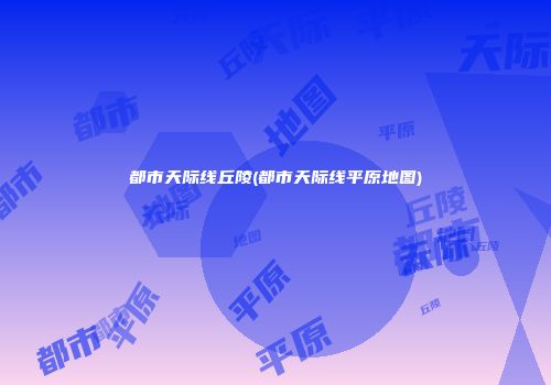 都市天际线丘陵(都市天际线平原地图)