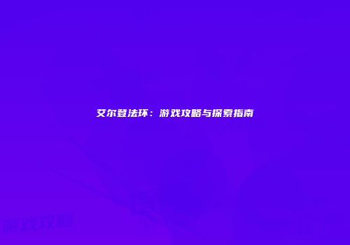 艾尔登法环：游戏攻略与探索指南