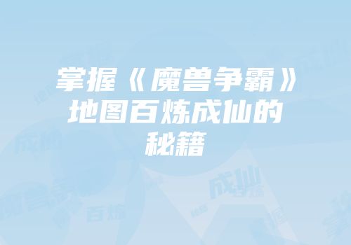 掌握《魔兽争霸》地图百炼成仙的秘籍