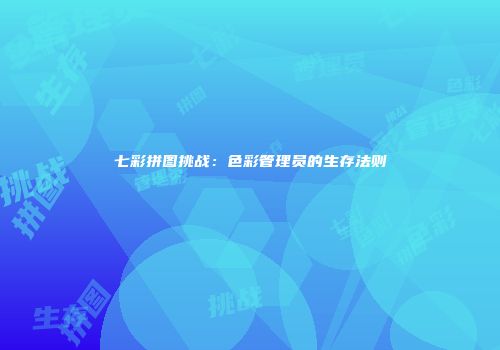 七彩拼图挑战：色彩管理员的生存法则