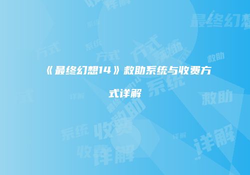 《最终幻想14》救助系统与收费方式详解