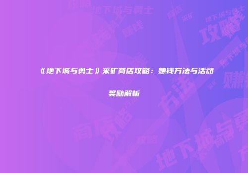 《地下城与勇士》采矿商店攻略：赚钱方法与活动奖励解析