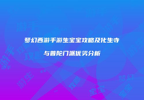 梦幻西游手游生宝宝攻略及化生寺与普陀门派优劣分析