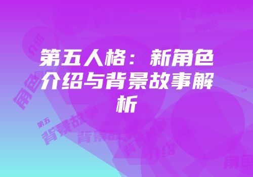 第五人格：新角色介绍与背景故事解析