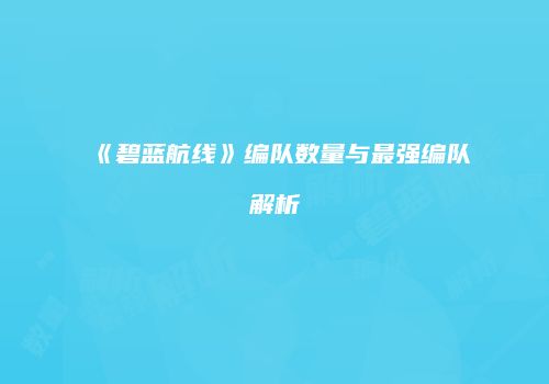 《碧蓝航线》编队数量与最强编队解析