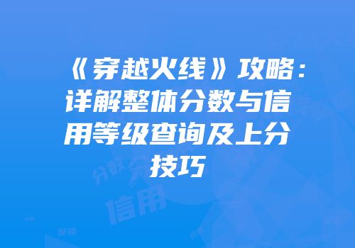 《穿越火线》攻略：详解整体分数与信用等级查询及上分技巧