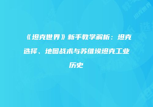 《坦克世界》新手教学解析：坦克选择、地图战术与苏维埃坦克工业历史